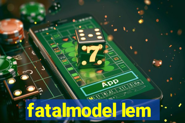 fatalmodel lem